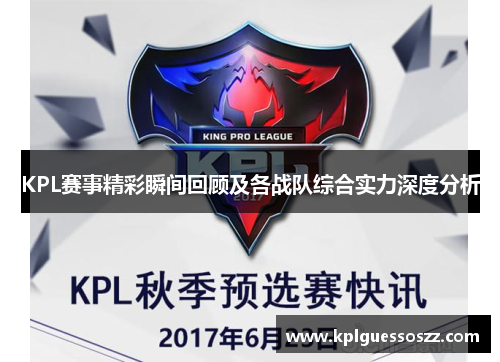 KPL赛事精彩瞬间回顾及各战队综合实力深度分析